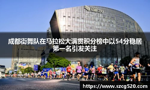 成都街舞队在马拉松大满贯积分榜中以54分稳居第一名引发关注